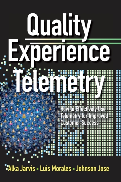 Quality Experience Telemetry : How to Effectively Use Telemetry for Improved Customer Success, Hardback Book