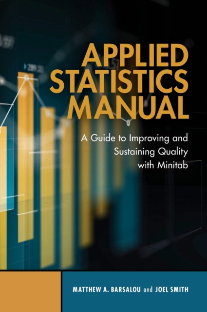 Applied Statistics Manual : A Guide to Improving and Sustaining Quality with Minitab, Hardback Book