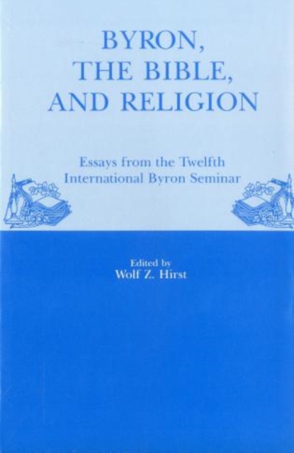 Byron, The Bible, And Religion : Essays from the Twelfth International Byron Seminar, Hardback Book