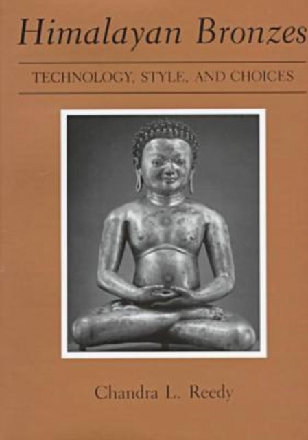 Himalayan Bronzes : Technology, Style, and Choices, Hardback Book