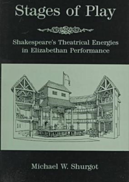 Stages of Play : Shakespeare's Theatrical Energies in Elizabethan Performance, Hardback Book
