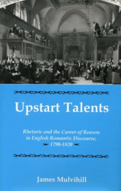 Upstart Talents : Rhetoric and the Career of Reason in English Romantic Discourse, 1790-1820, Hardback Book
