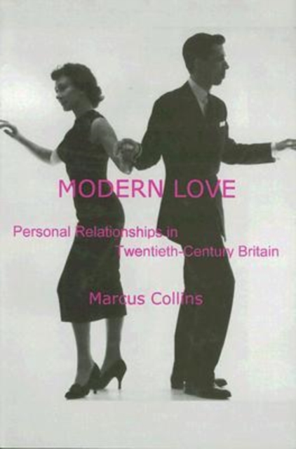 Modern Love : Personal Relationships in Twentieth-Century Britain, Hardback Book