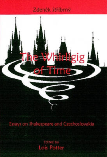 The Whirligig of Time : Essays on Shakespeare and Czechoslovakia, Hardback Book