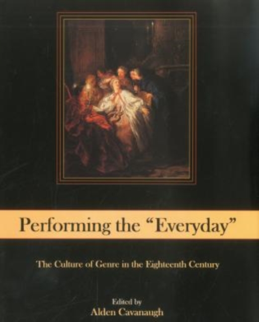 Performing The "Everyday" : The Culture of Genre in the Eighteenth Century, Hardback Book