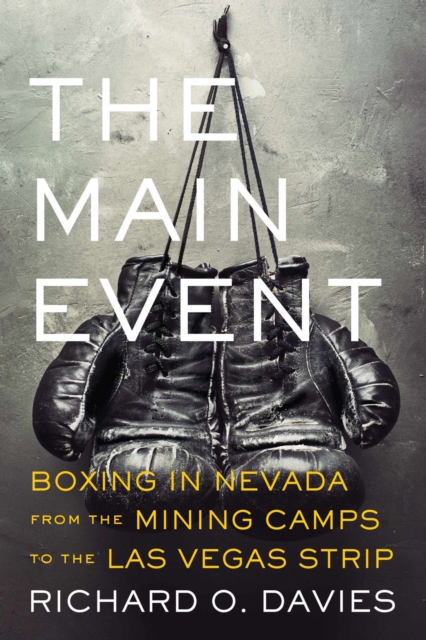 The Main Event : Boxing in Nevada from the Mining Camps to the Las Vegas Strip, Hardback Book