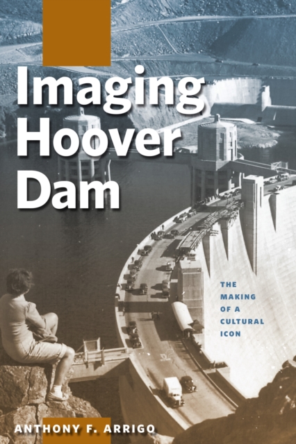 Imaging Hoover Dam : The Making of a Cultural Icon, Hardback Book