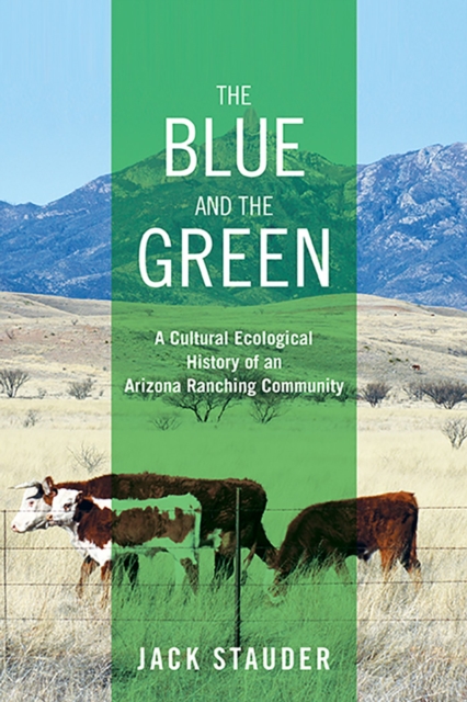 The Blue and the Green : A Cultural Ecological History of an Arizona Ranching Community, Hardback Book