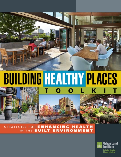 Building Healthy Places Toolkit : Strategies for Enhancing Health in the Built Environment, Paperback / softback Book