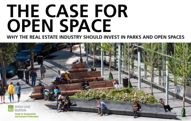 The Case for Open Space : Why the Real Estate Industry Should Invest in Parks and Open Spaces, Paperback / softback Book