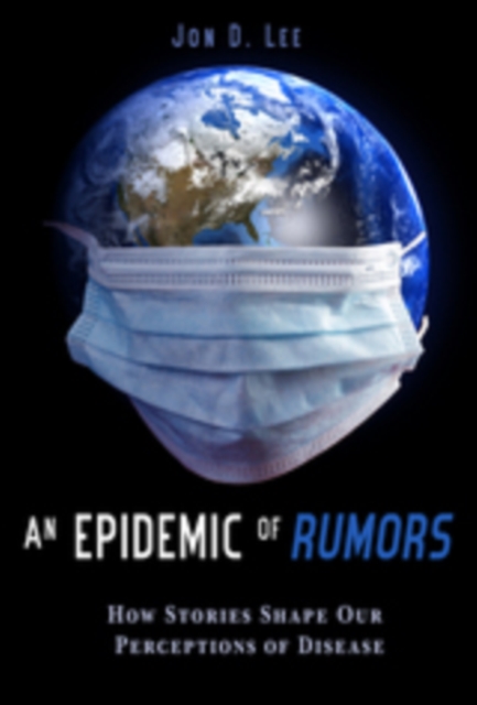 An Epidemic of Rumors : How Stories Shape Our Perception of Disease, EPUB eBook