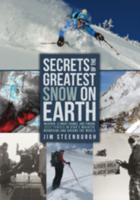 Secrets of the Greatest Snow on Earth : Weather, Climate Change, and Finding Deep Powder in Utah's Wasatch Mountains and around the World, EPUB eBook