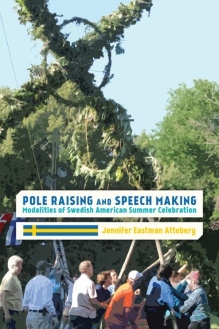 Pole Raising and Speech Making : Modalities of Swedish American Summer Celebration, Hardback Book