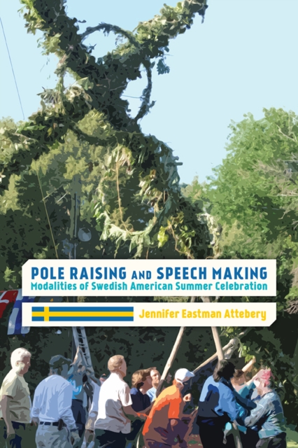 Pole Raising and Speech Making : Modalities of Swedish American Summer Celebration, EPUB eBook