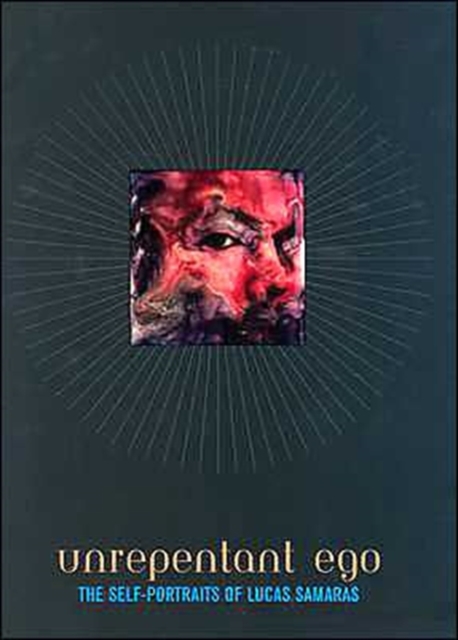 Unrepentant Ego : The Self-Portraits of Lucas Samaras, Hardback Book