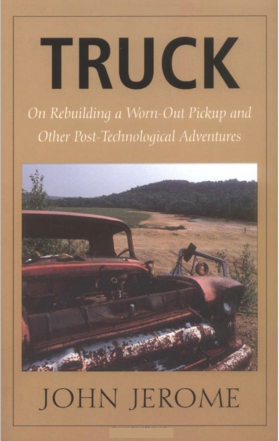 Truck - On Rebuilding a Worn-Out Pickup and Other Post-Technological Adventures, Paperback / softback Book