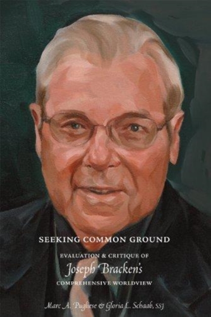 Seeking Common Ground : Evaluation & Critique of Joseph Bracken's Comprehensive Worldview, Hardback Book