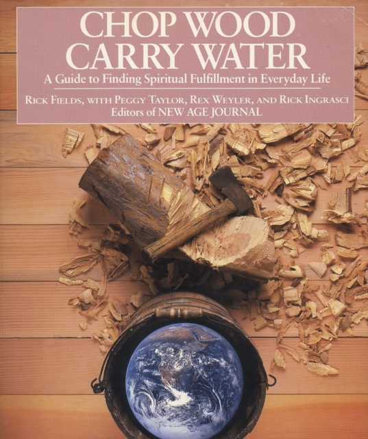 Chop Wood, Carry Water : Guide to Finding Spiritual Fulfillment in Everyday Life, Paperback / softback Book