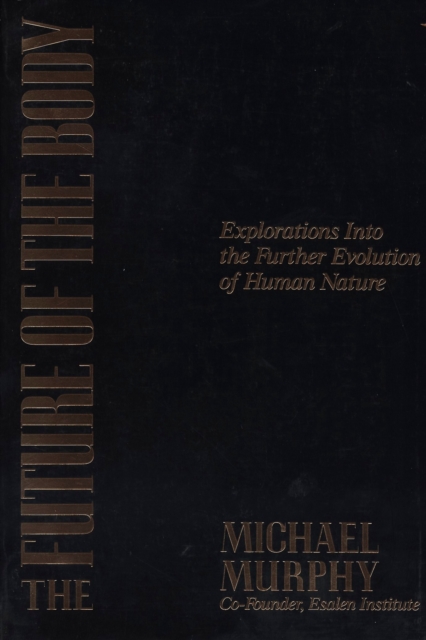 The Future of the Body : Explorations into the Further Evolution of Human Nature, Paperback / softback Book