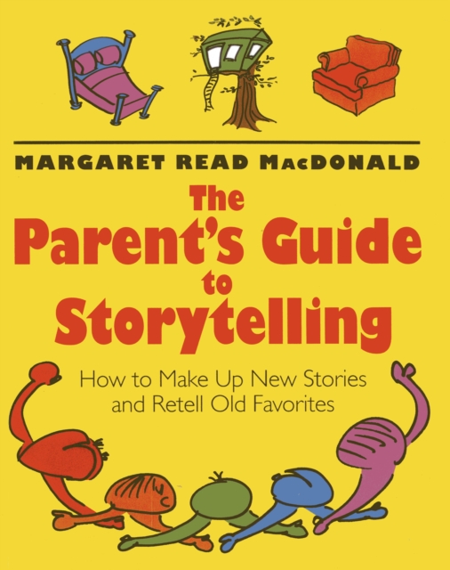 The Parent's Guide to Storytelling : How to Make up New Stories and Retell Old Favorites, Paperback / softback Book