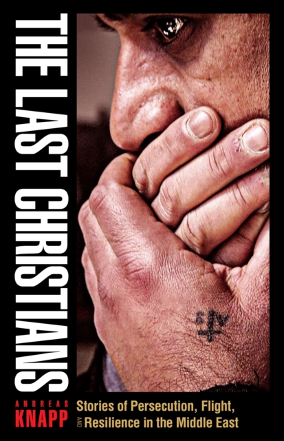 The Last Christians : Stories of Persecution, Flight, and Resilience in the Middle East, EPUB eBook
