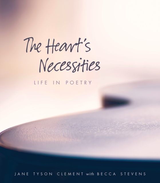The Heart’s Necessities : Life in Poetry, Paperback / softback Book