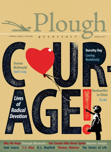 Plough Quarterly No. 12 - Courage : Lives of Radical Devotion, Paperback / softback Book