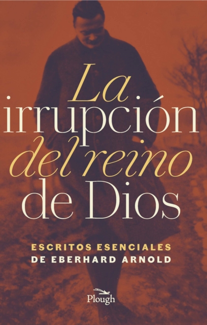 La Irrupcion del reino de Dios : Escritos Esenciales de Eberhard Arnold, Paperback / softback Book