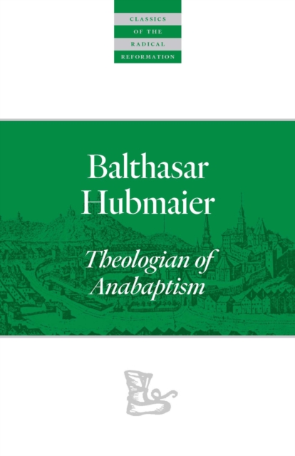Balthasar Hubmaier : Theologian of Anabaptism, EPUB eBook