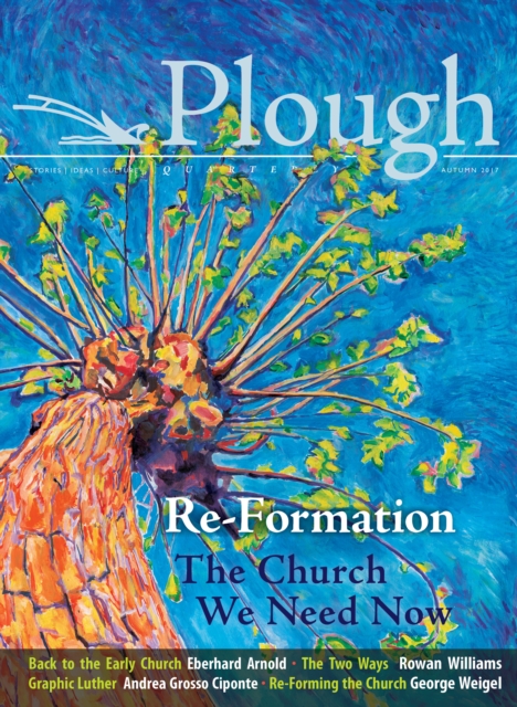Plough Quarterly No. 14 - Re-Formation : The Church We Need Now, Paperback / softback Book