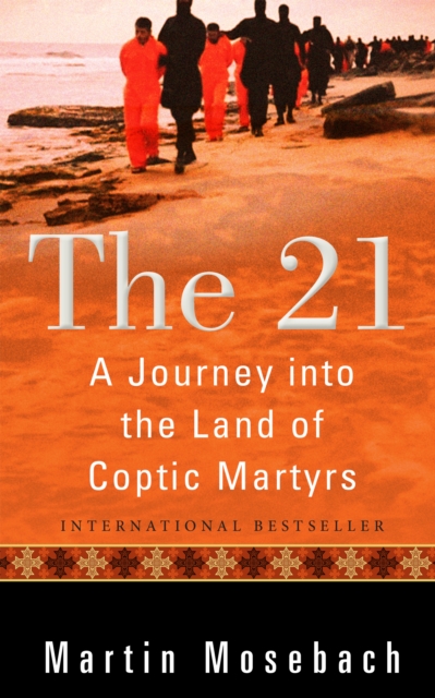 The 21 : A Journey into the Land of Coptic Martyrs, PDF eBook