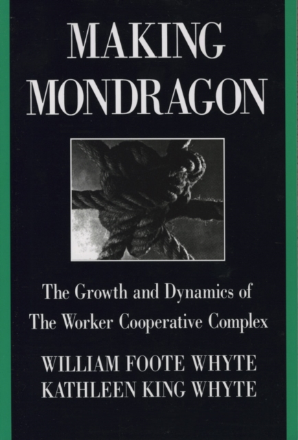 Making Mondragon : The Growth and Dynamics of the Worker Cooperative Complex, Paperback / softback Book