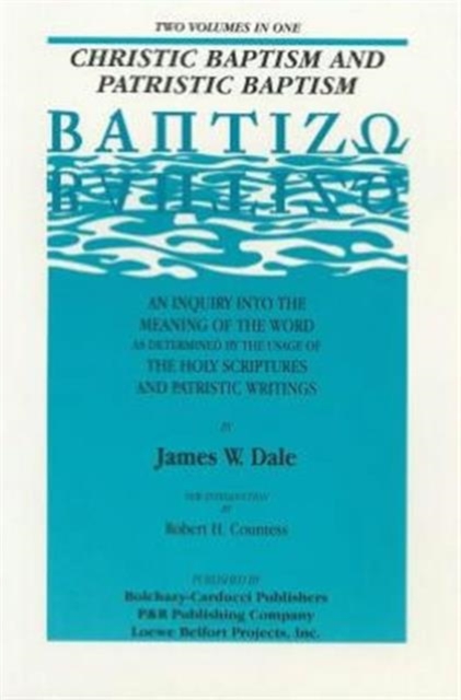 Christic Baptism and Patristic Baptism : [Baptizao] : an Inquiry into the Meaning of the Word as Determined by the USA of the Holy Scriptures and Patristic Writings, Paperback / softback Book