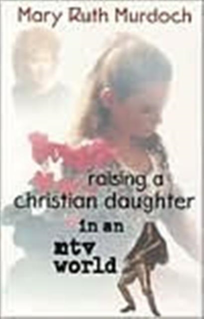 Raising a Christian Daughter in an Mtv World, Paperback / softback Book