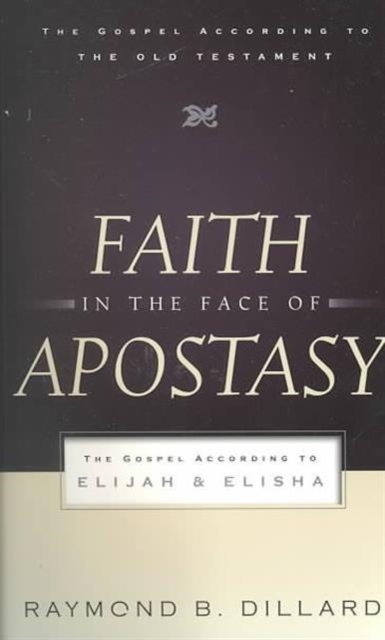 Faith in the Face of Apostasy : The Gospel according to Elijah & Elisha, Paperback / softback Book
