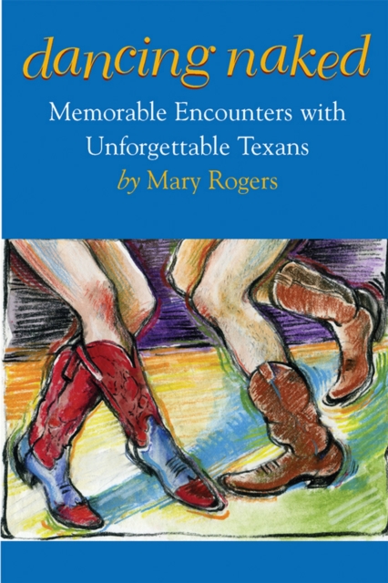 Dancing Naked : Memorable Encounters with Unforgettable Texans, Paperback / softback Book