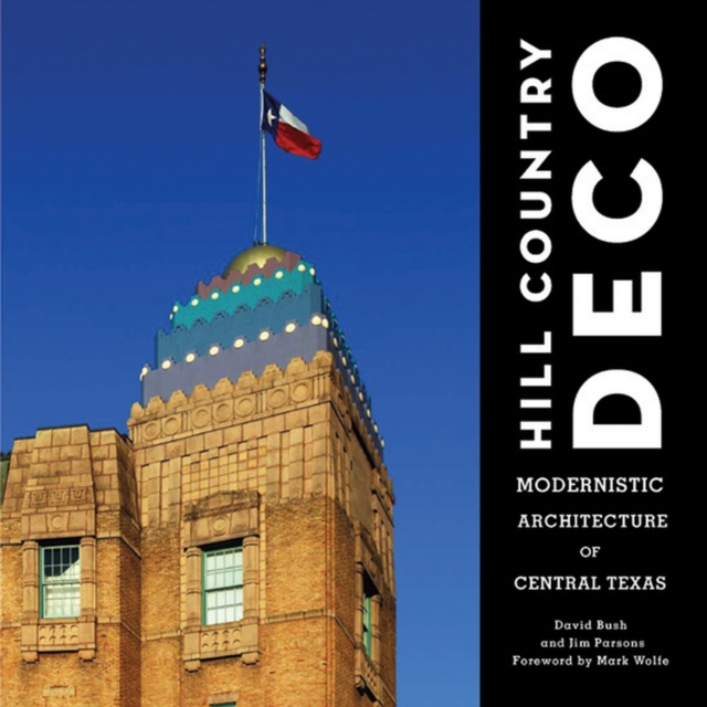 Hill Country Deco : Modernistic Architecture of Central Texas, Hardback Book