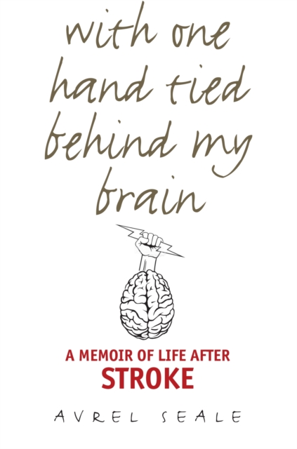 With One Hand Tied behind My Brain : A Memoir of Life after Stroke, Paperback / softback Book
