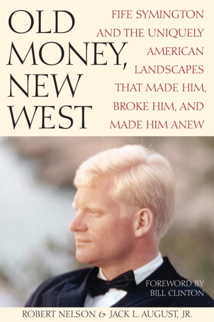 Old Money, New West : Fife Symington and the Uniquely American Landscapes That Made Him, Broke Him, and Made Him Anew, Hardback Book