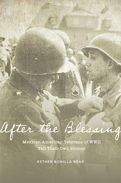 After the Blessing : Mexican American Veterans of WWII Tell Their Own Stories, Paperback / softback Book