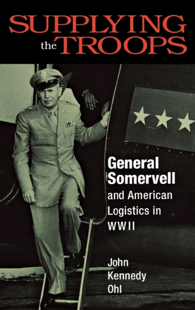 Supplying the Troops : General Somervell and American Logistics in WWII, Hardback Book