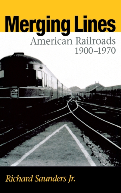 Merging Lines : American Railroads, 1900-1970, Hardback Book