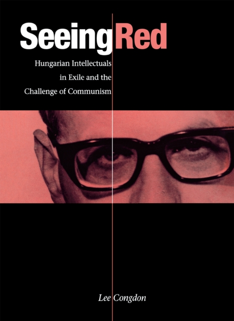 Seeing Red : Hungarian Intellectuals in Exile and the Challenge of Communism, Hardback Book