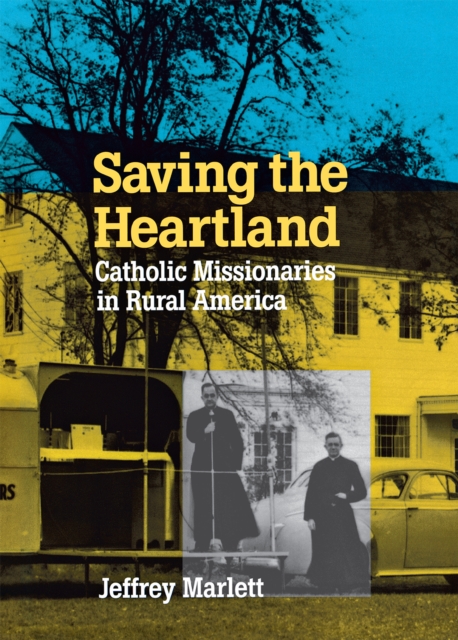 Saving the Heartland : Catholic Missionaries in Rural America, Hardback Book