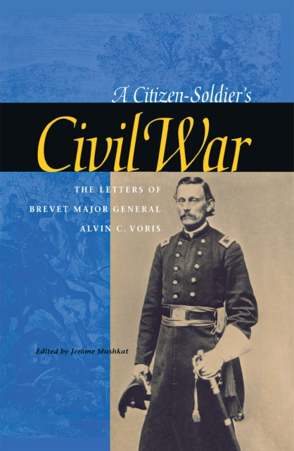 A Citizen-Soldier's Civil War : The Letters of Brevet Major General Alvin C. Voris, Hardback Book