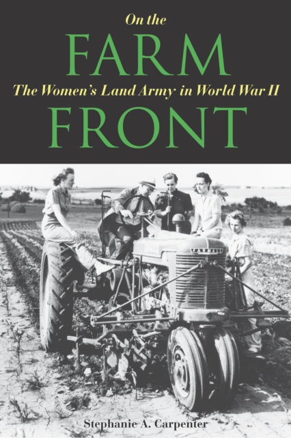 On the Farm Front : The Women's Land Army in World War II, Hardback Book