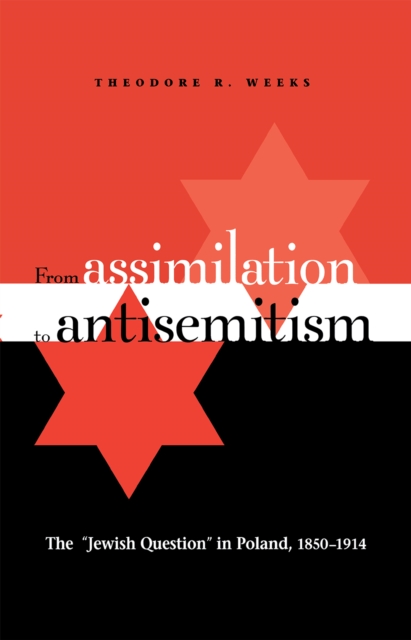 From Assimilation to Antisemitism : The "Jewish Question" in Poland, 1850–1914, Hardback Book
