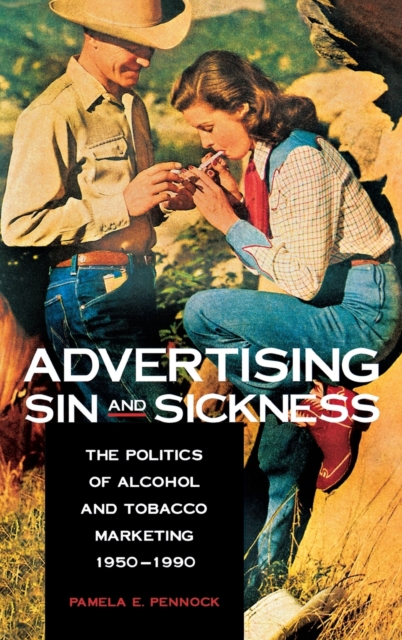 Advertising Sin and Sickness : The Politics of Alcohol and Tobacco Marketing, 1950-1990, Hardback Book