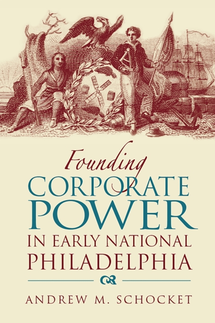 Founding Corporate Power in Early National Philadelphia, Hardback Book