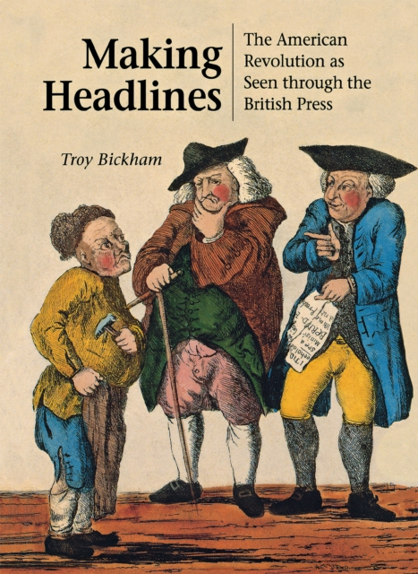 Making Headlines : The American Revolution as Seen through the British Press, Hardback Book